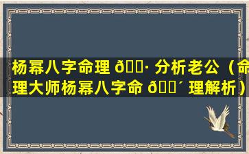 杨幂八字命理 🌷 分析老公（命理大师杨幂八字命 🐴 理解析）